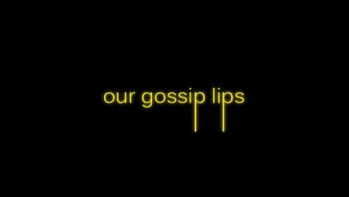 Our Gossip Lips
