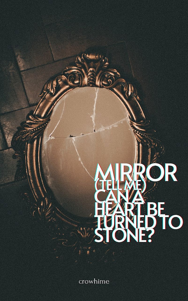 Mirror, tell me can a heart be turned to stone?