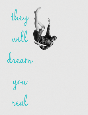 They will dream you real
