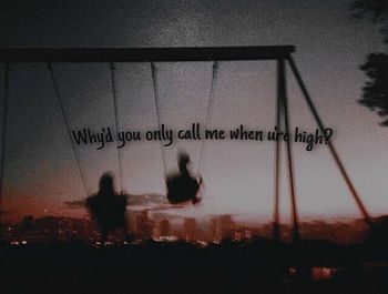 Why'd you only call me when u're high? - (zim)