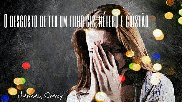 O desgosto de ter um filho cis, hetero e cristão