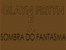 Glayn Firtyn and the Ghost's Shadow