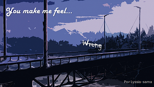 You make me feel wrong