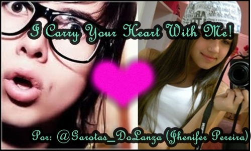 I Carry Your Heart With Me!