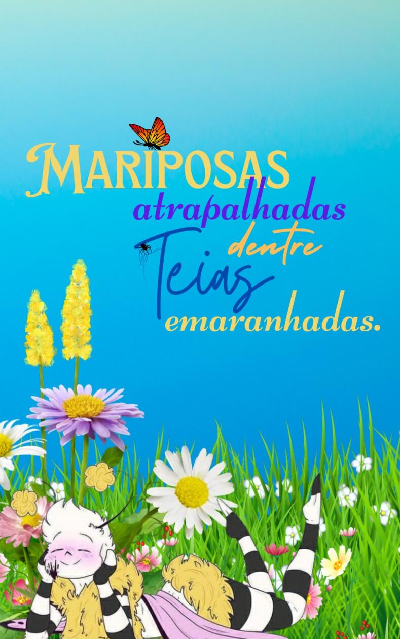 Mariposas Atrapalhadas dentre Teias Emaranhadas.-