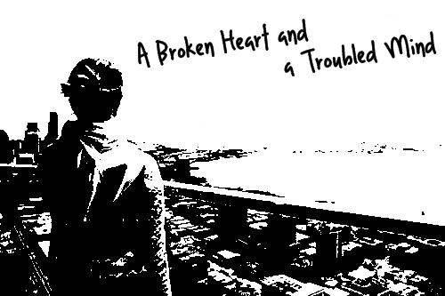 A Broken Heart And A Troubled Mind