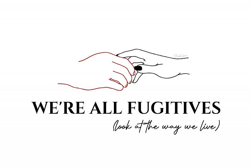 We're All Fugitives Look at the Way We Live